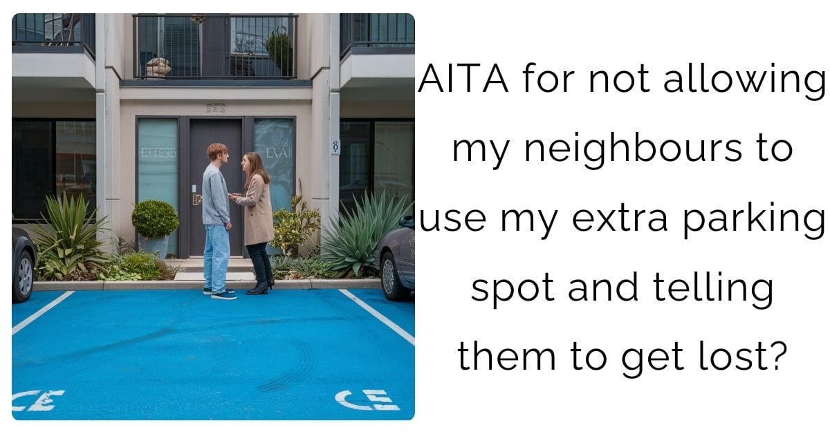 AITA for not allowing my neighbours to use my extra parking spot and telling them to get lost?