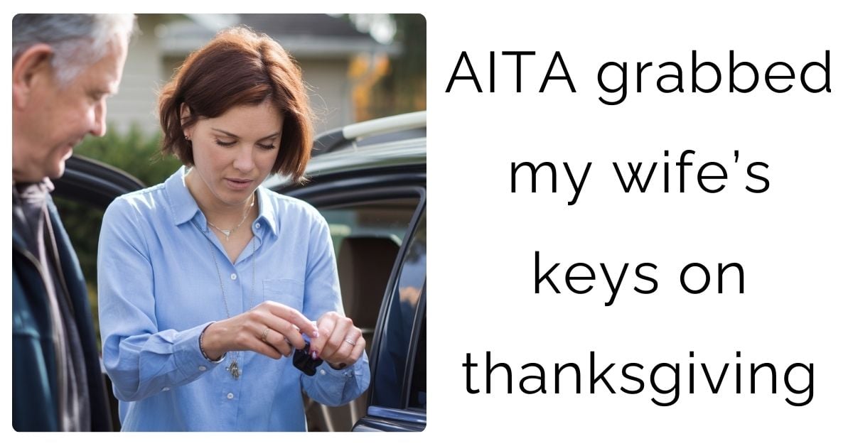 AITA grabbed my wife’s keys on thanksgiving ?