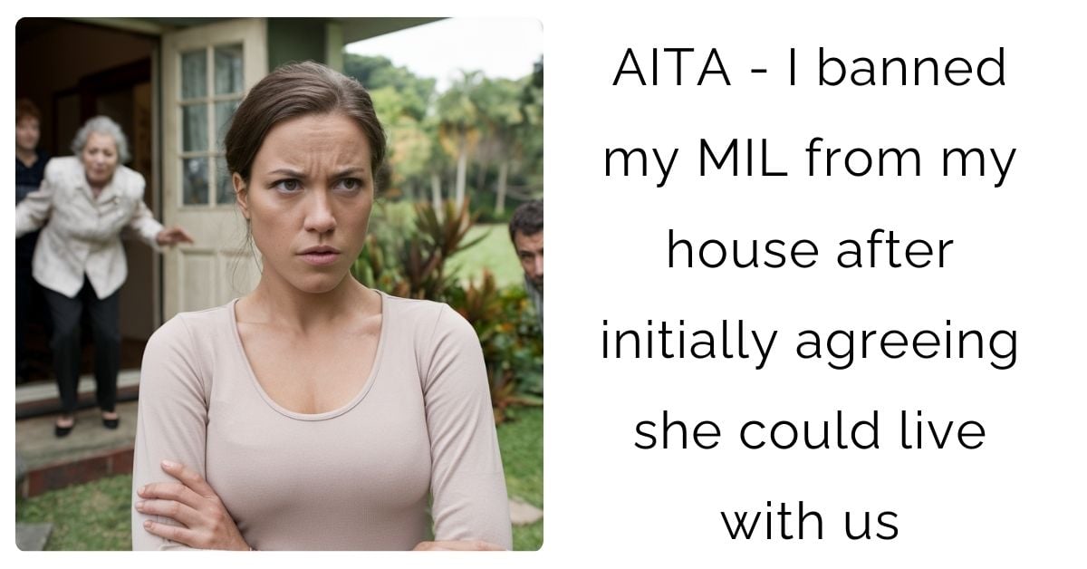 AITA – I banned my MIL from my house after initially agreeing she could live with us?