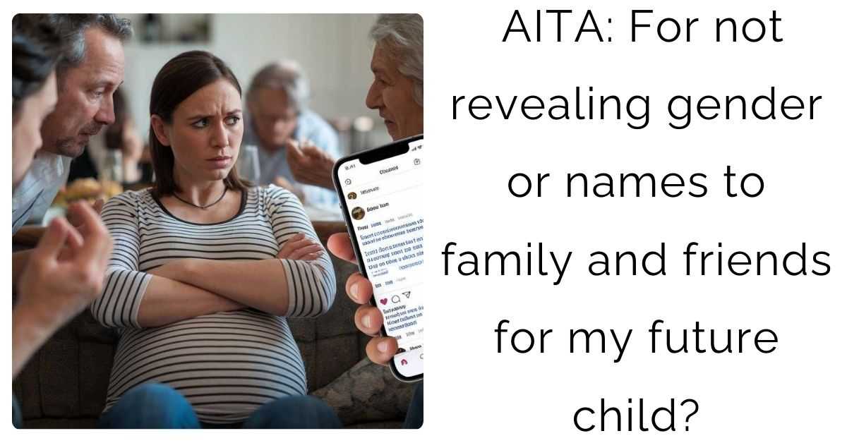 AITA: For not revealing gender or names to family and friends for my future child?