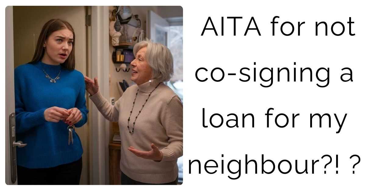 AITA for not co-signing a loan for my neighbour?! ?