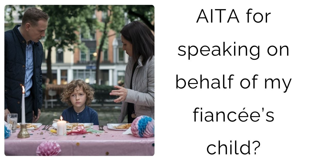 AITA for speaking on behalf of my fiancée’s child?