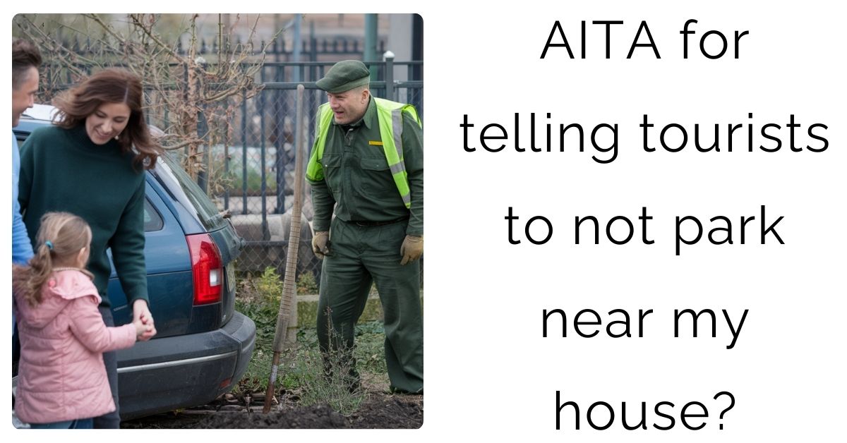 AITA for telling tourists to not park near my house?