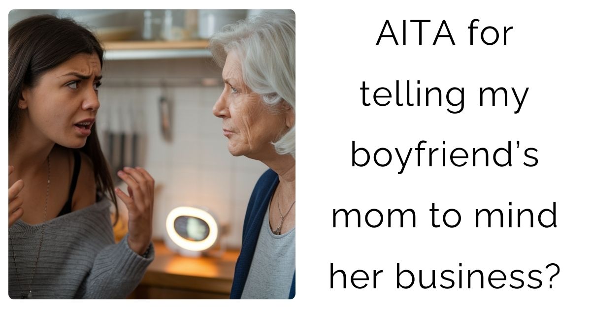 AITA for telling my boyfriend’s mom to mind her business?