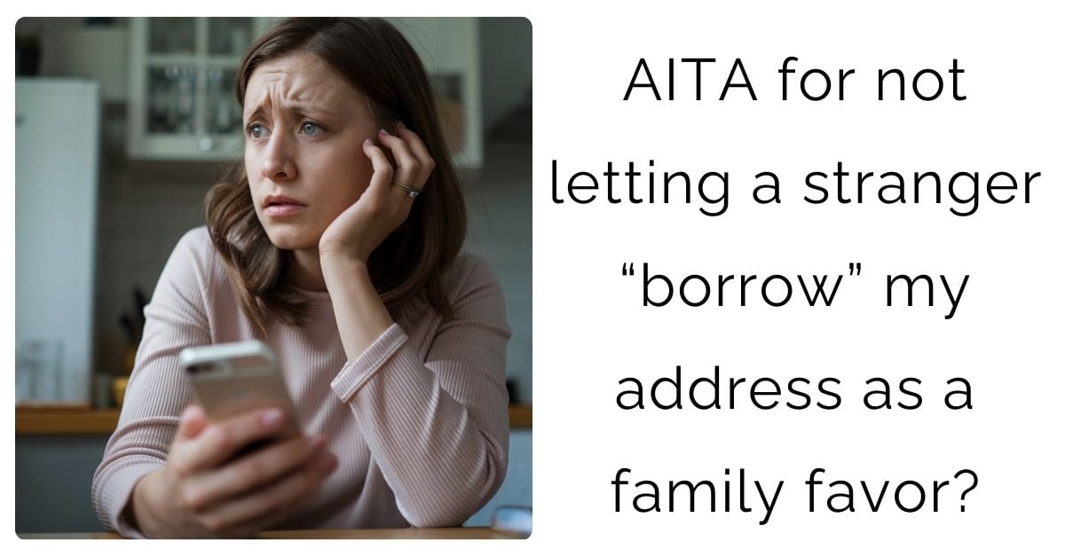 AITA for not letting a stranger “borrow” my address as a family favor?