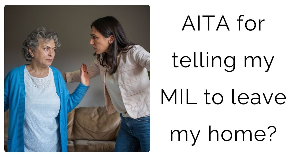 AITA for telling my MIL to leave my home?