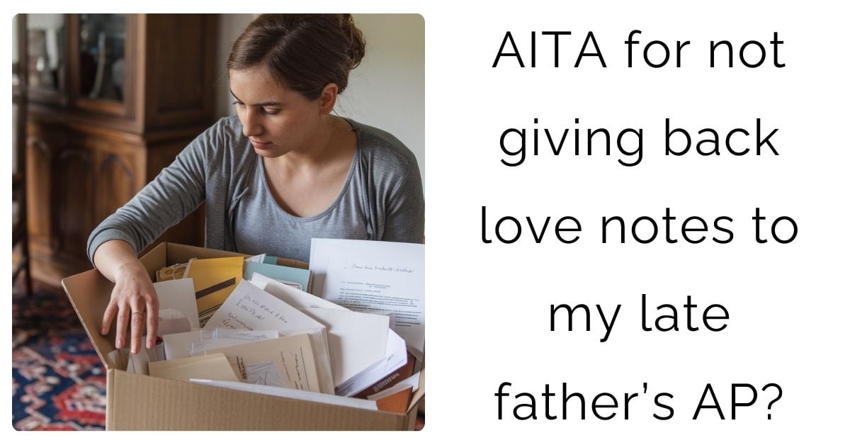 AITA for not giving back love notes to my late father’s AP?