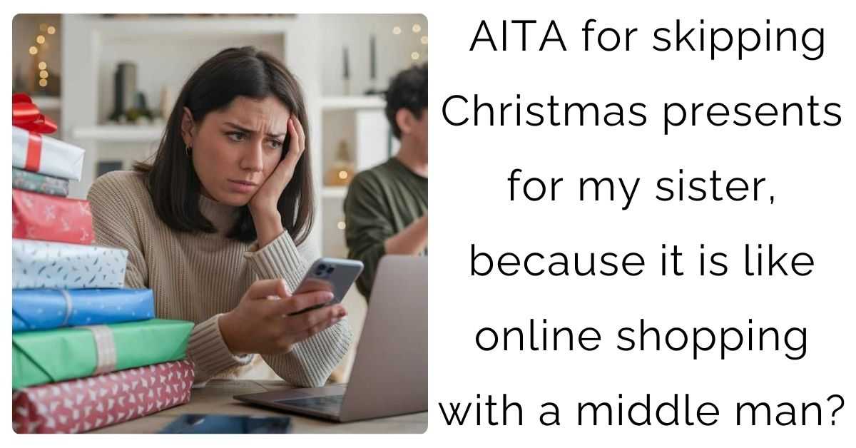 AITA for skipping Christmas presents for my sister, because it is like online shopping with a middle man?