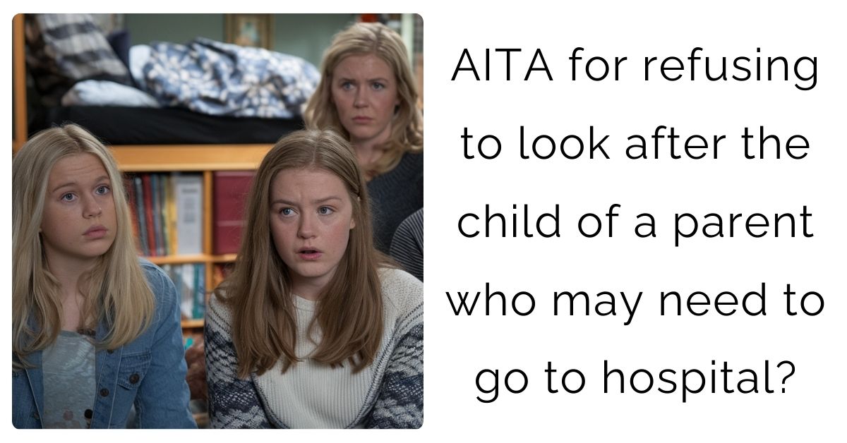 AITA for refusing to look after the child of a parent who may need to go to hospital?