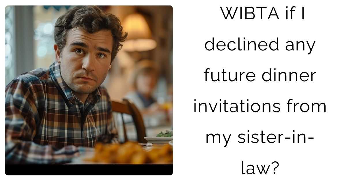 WIBTA if I declined any future dinner invitations from my sister-in-law?