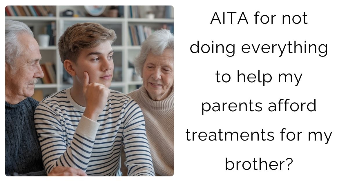 AITA for not doing everything to help my parents afford treatments for my brother?