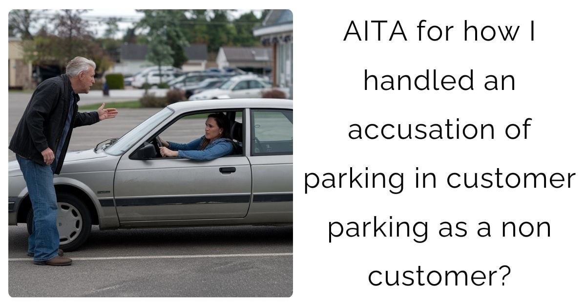 AITA for how I handled an accusation of parking in customer parking as a non customer?