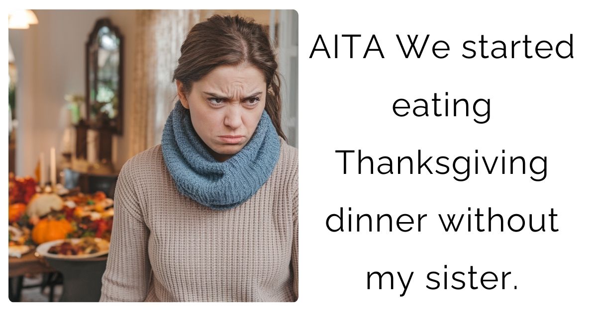 AITA We started eating Thanksgiving dinner without my sister ?