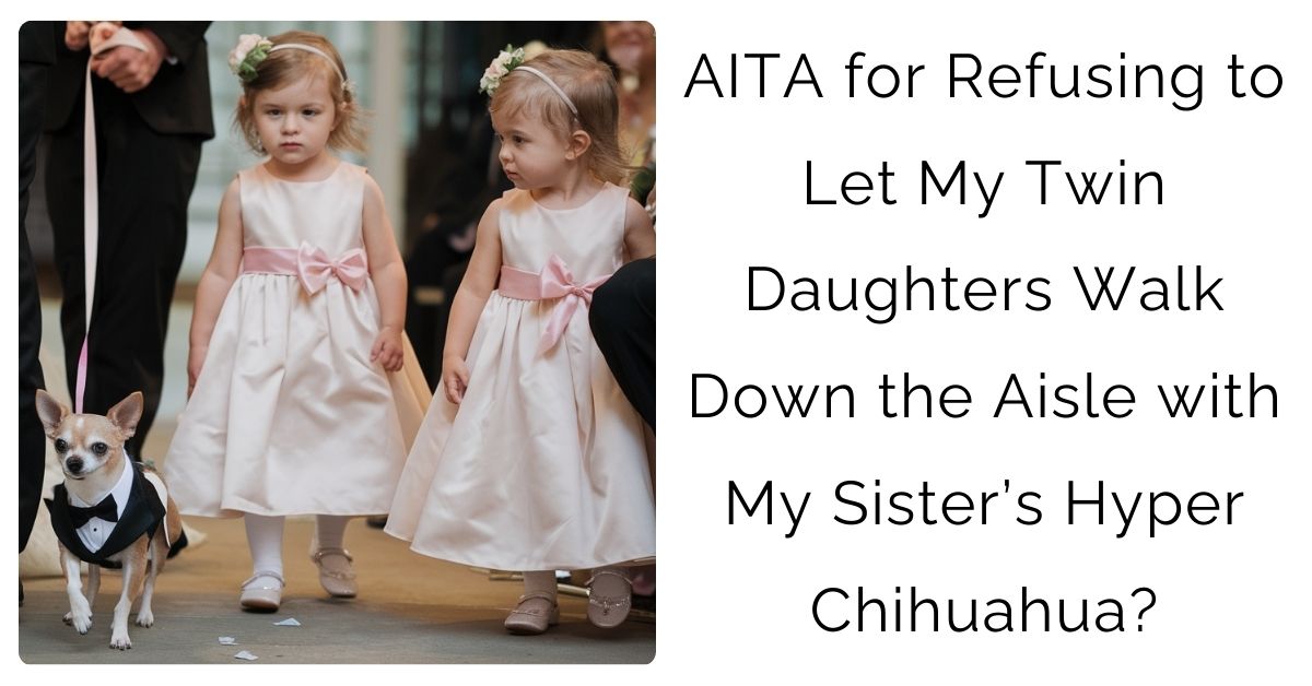 AITA for Refusing to Let My Twin Daughters Walk Down the Aisle with My Sister’s Hyper Chihuahua?