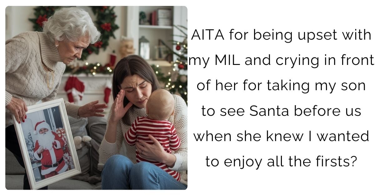 AITA for being upset with my MIL and crying in front of her for taking my son to see Santa before us when she knew I wanted to enjoy all the firsts?