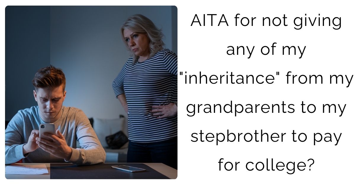 AITA for not giving any of my “inheritance” from my grandparents to my stepbrother to pay for college?