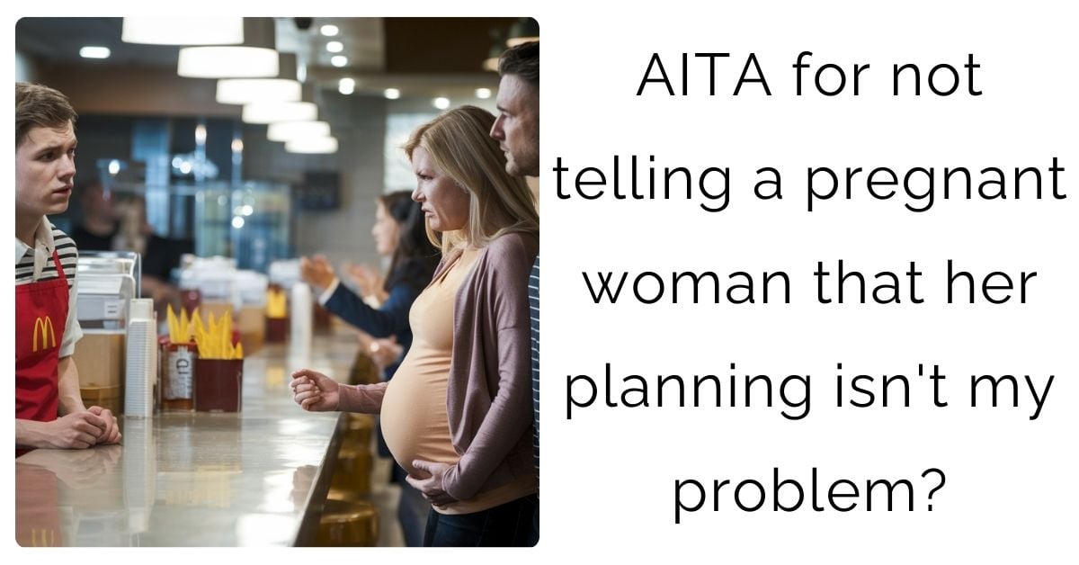 AITA for not telling a pregnant woman that her planning isn’t my problem?