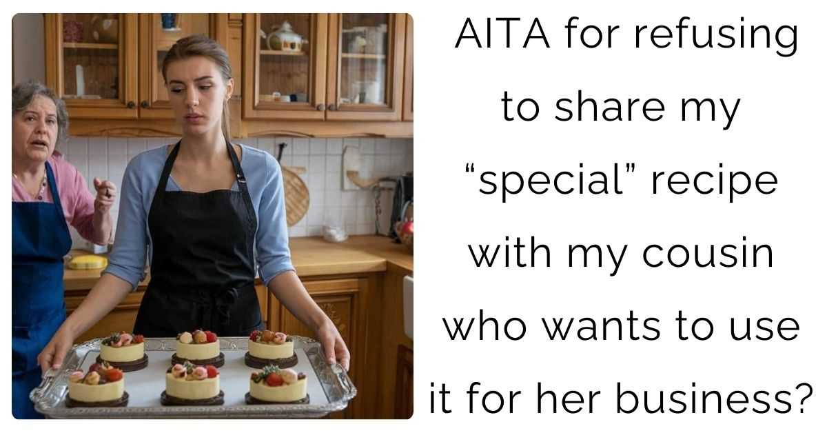 AITA for refusing to share my “special” recipe with my cousin who wants to use it for her business?