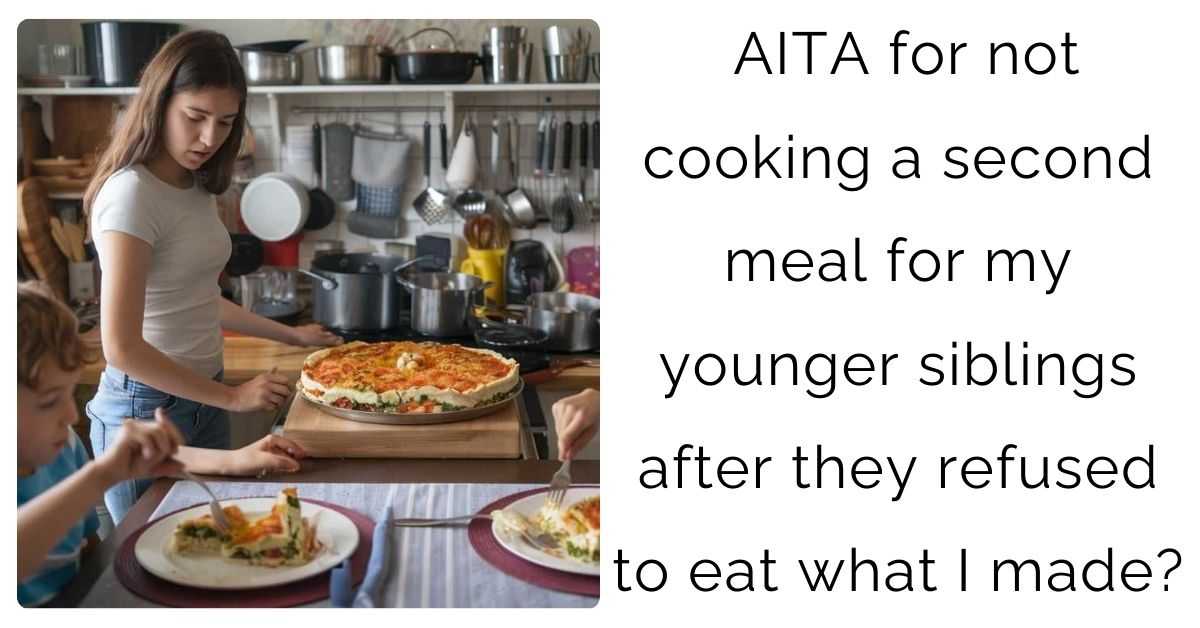 AITA for not cooking a second meal for my younger siblings after they refused to eat what I made?