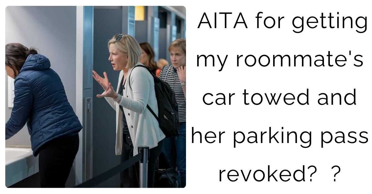 AITA for getting my roommate’s car towed and her parking pass revoked?