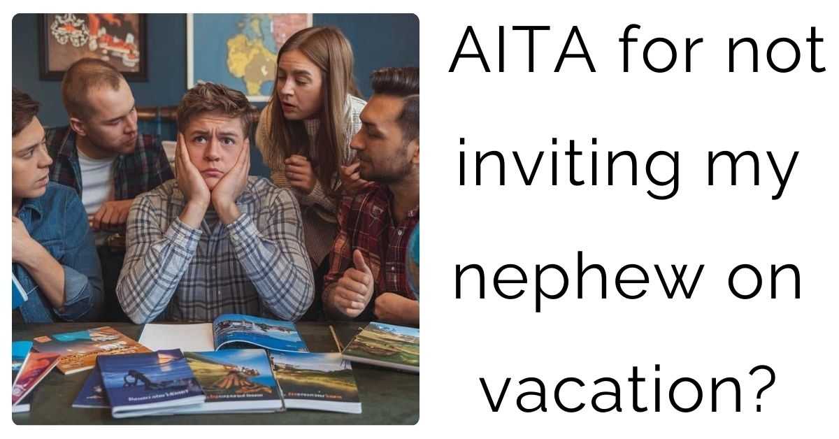 AITA for not inviting my nephew on vacation?