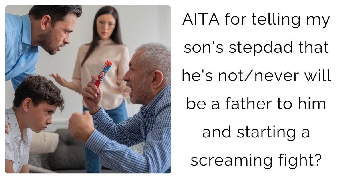 AITA for telling my son’s stepdad that he’s not/never will be a father to him and starting a screaming fight?