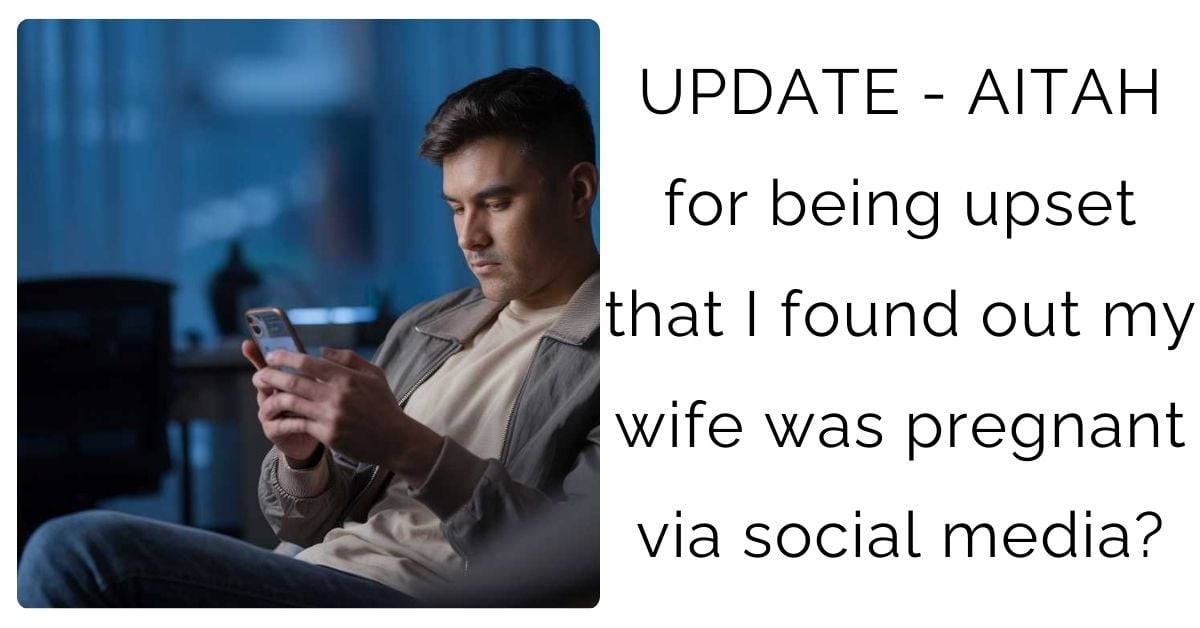 UPDATE – AITAH for being upset that I found out my wife was pregnant via social media?