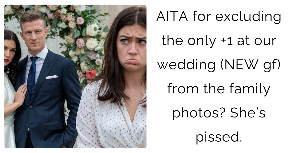 AITA for excluding the only +1 at our wedding (NEW gf) from the family photos? She’s pissed ?