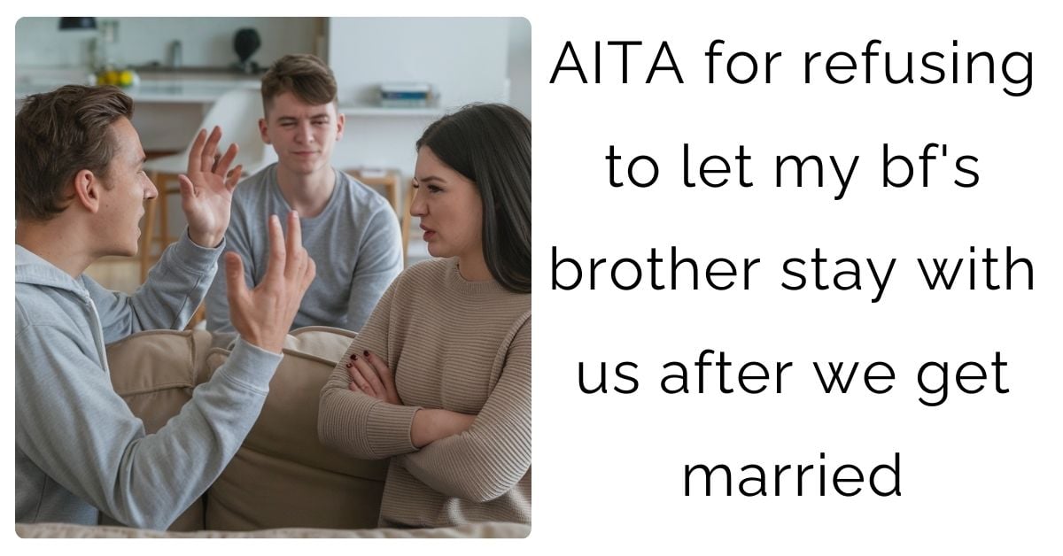 AITA for refusing to let my bf’s brother stay with us after we get married?