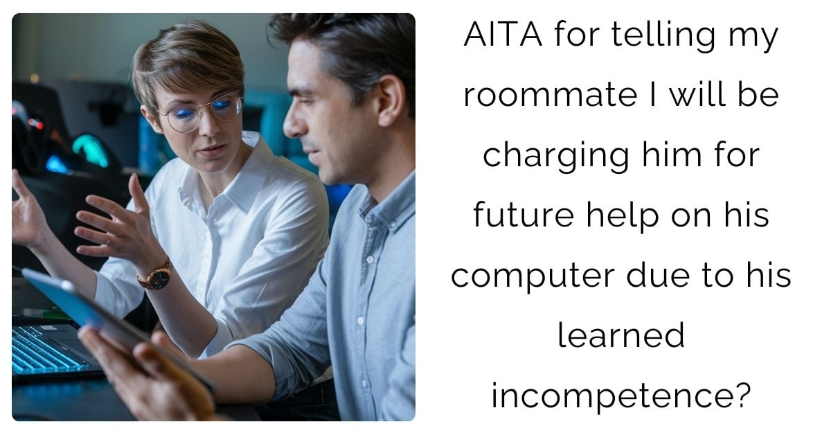 AITA for telling my roommate I will be charging him for future help on his computer due to his learned incompetence?