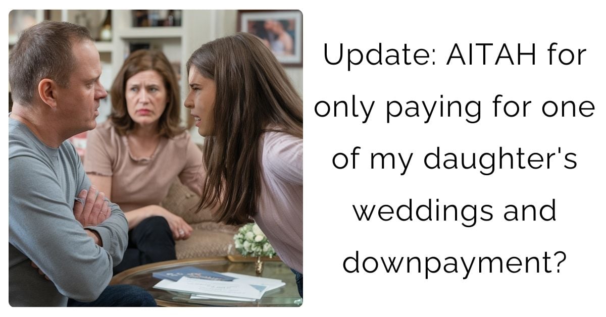 Update: AITAH for only paying for one of my daughter’s weddings and downpayment?