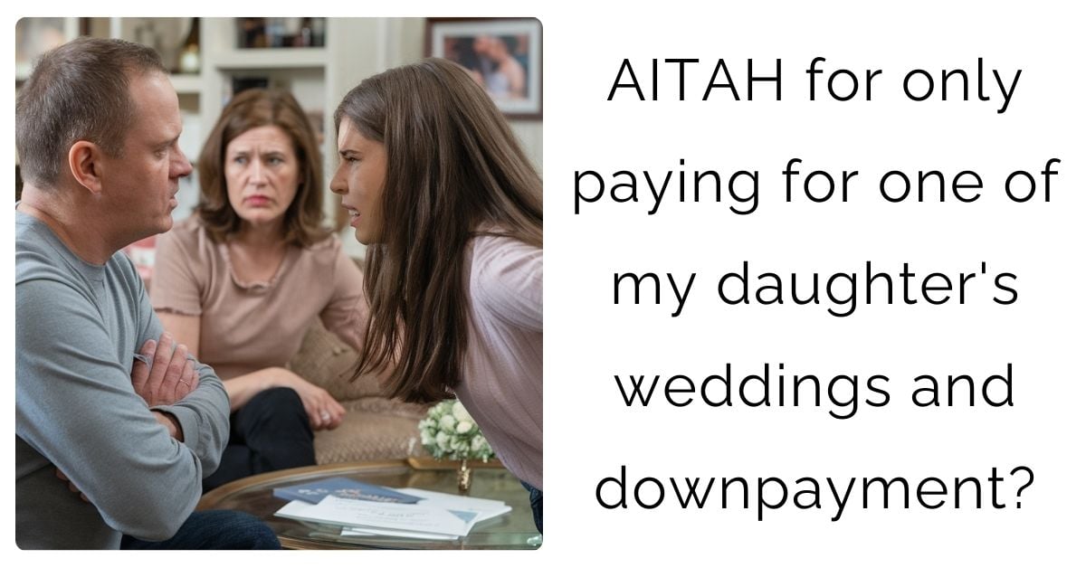 AITAH for only paying for one of my daughter’s weddings and downpayment?