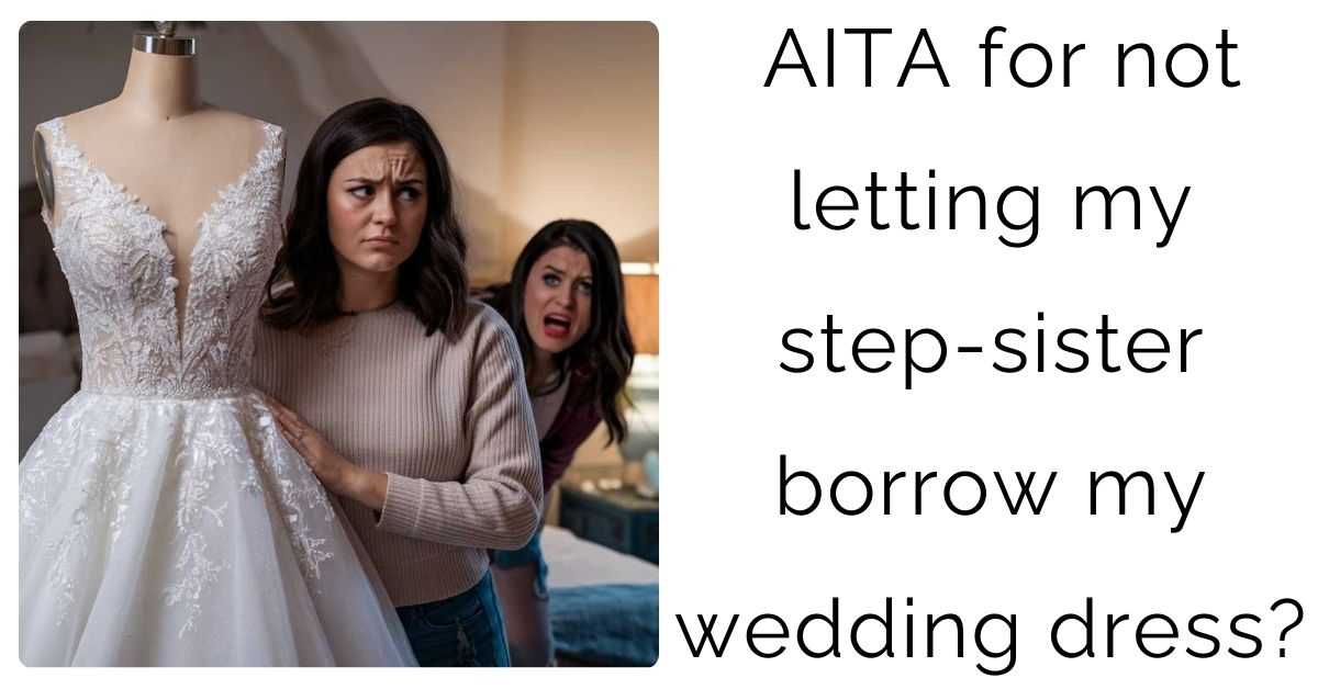 AITA for not letting my step-sister borrow my wedding dress?