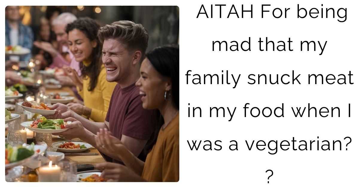 AITAH For being mad that my family snuck meat in my food when I was a vegetarian?