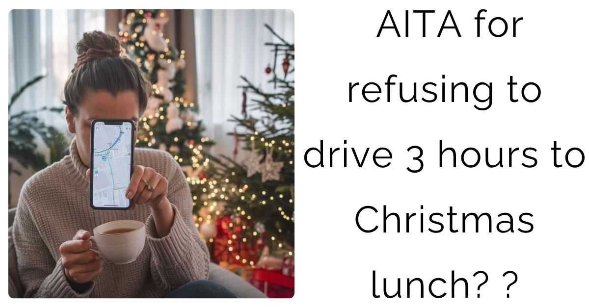 AITA for refusing to drive 3 hours to Christmas lunch?