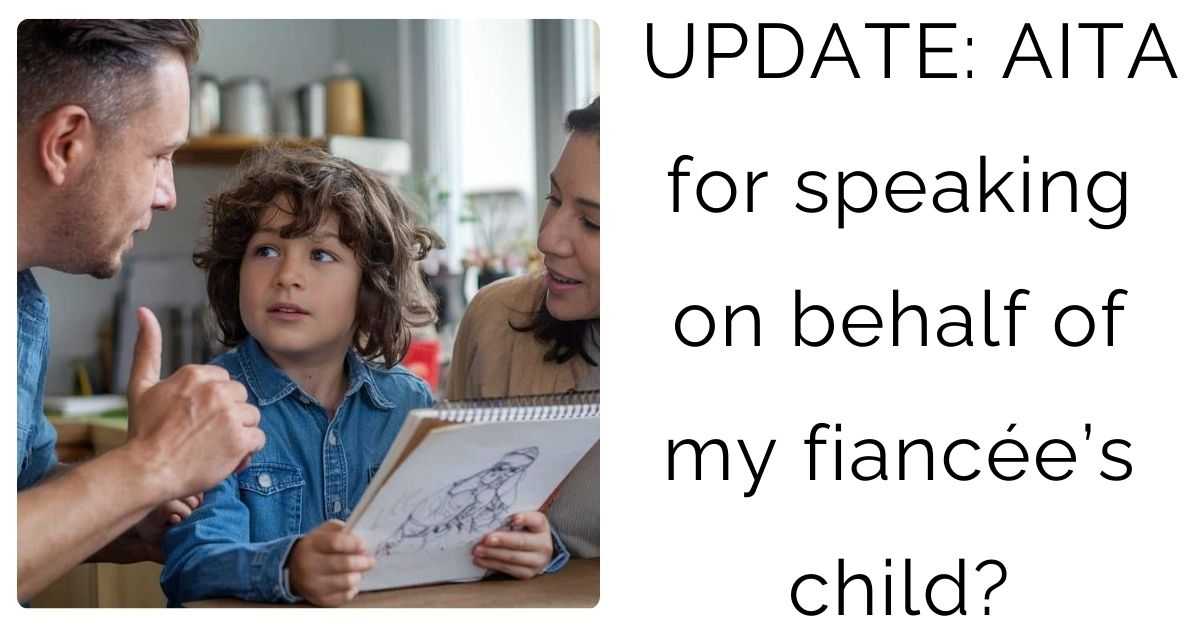 UPDATE: AITA for speaking on behalf of my fiancée’s child?