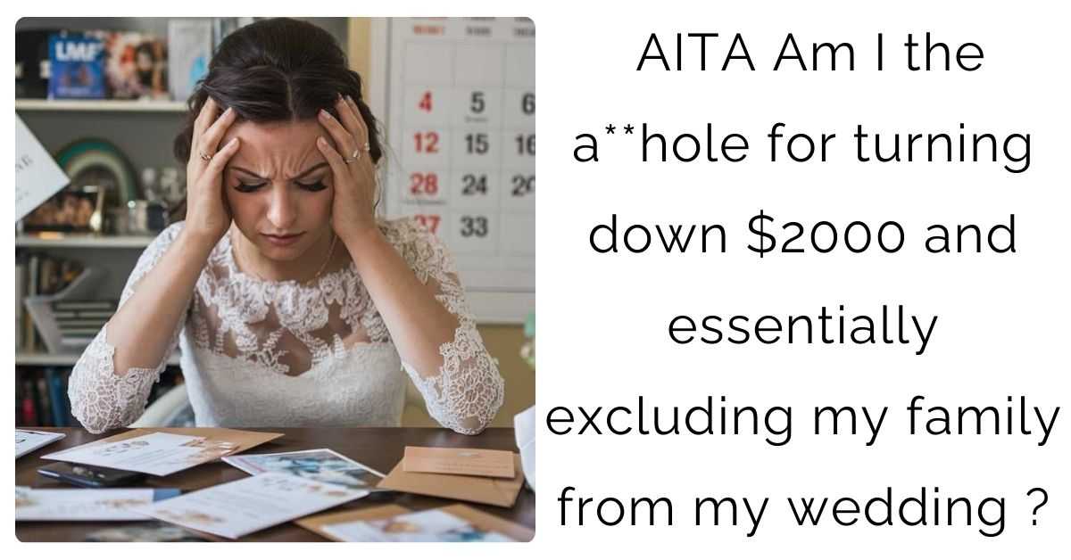 AITA Am I the a**hole for turning down $2000 and essentially excluding my family from my wedding?