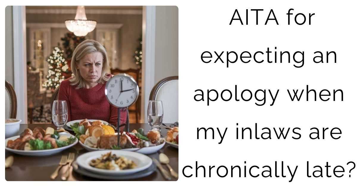 AITA for expecting an apology when my inlaws are chronically late?