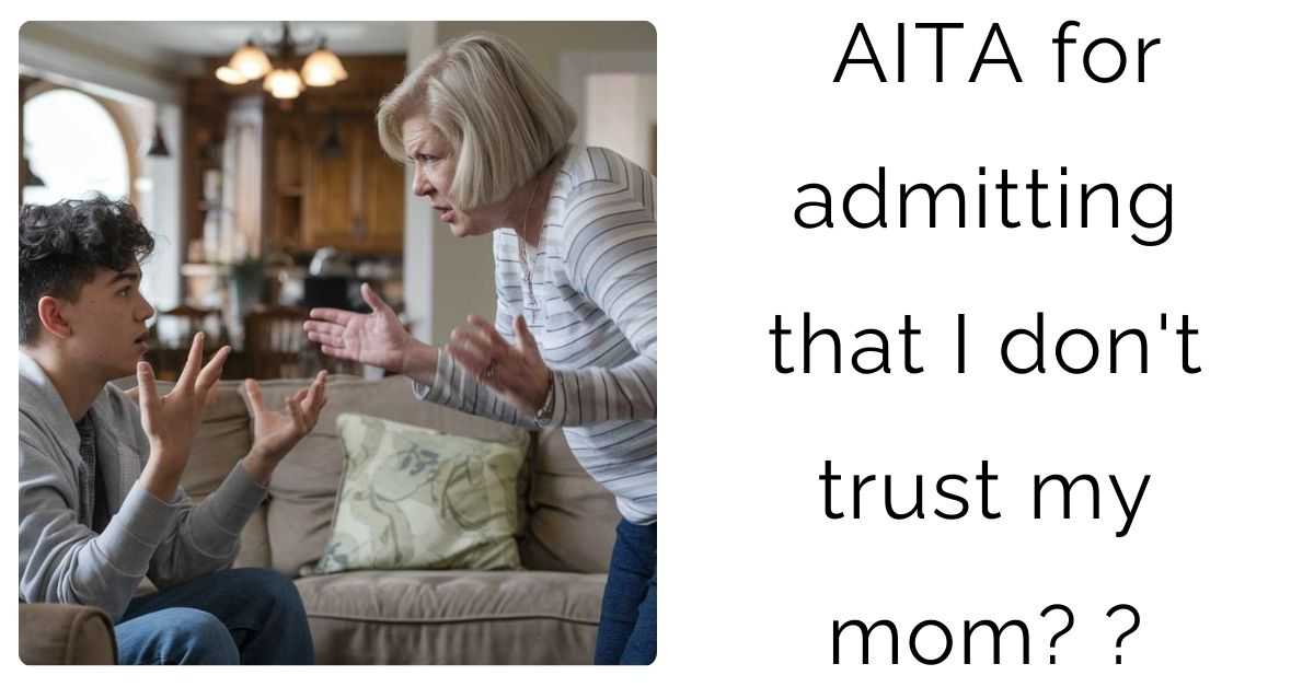 AITA for admitting that I don’t trust my mom?