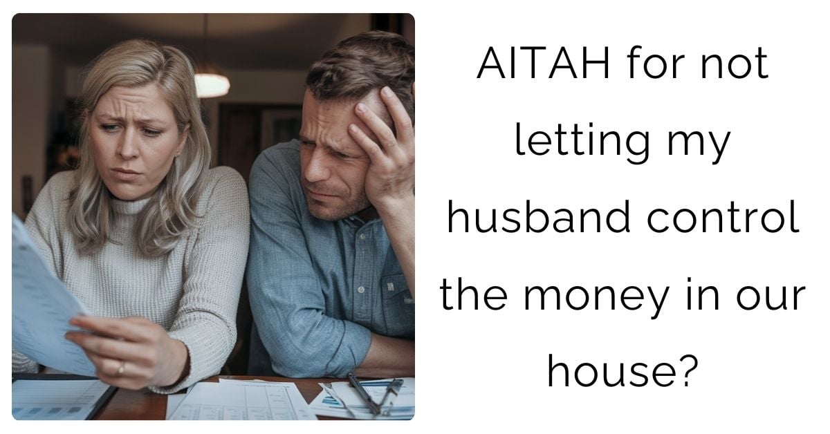 AITAH for not letting my husband control the money in our house?