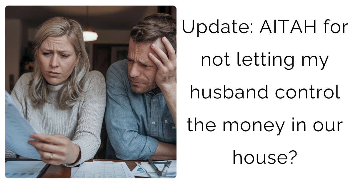 Update: AITAH for not letting my husband control the money in our house?