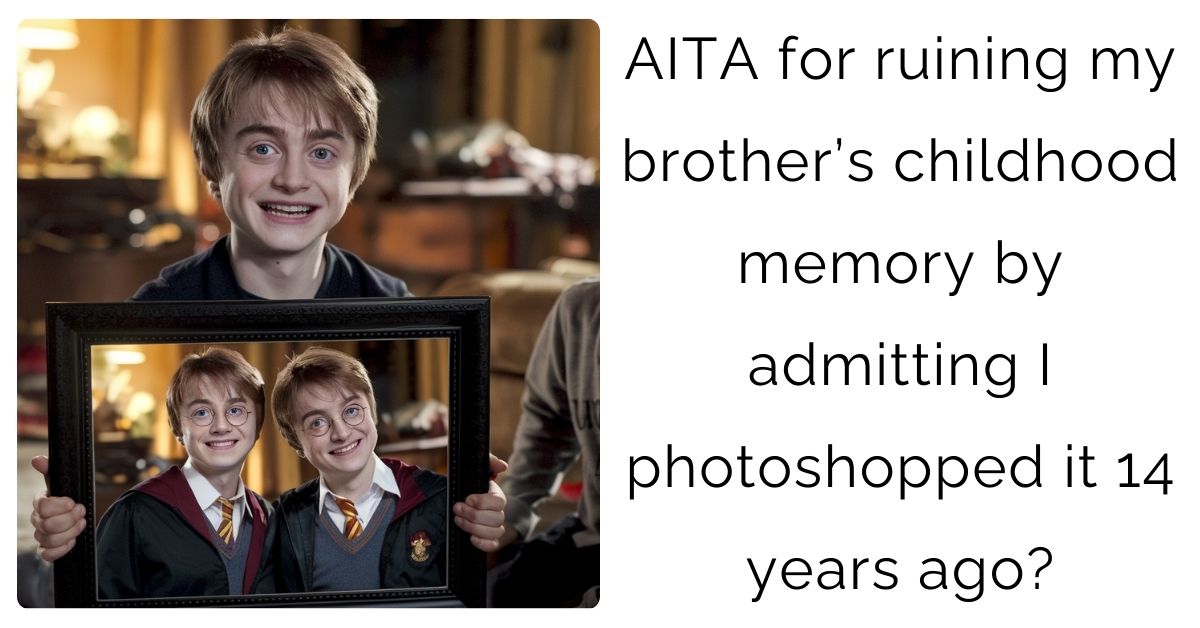 AITA for ruining my brother’s childhood memory by admitting I photoshopped it 14 years ago?