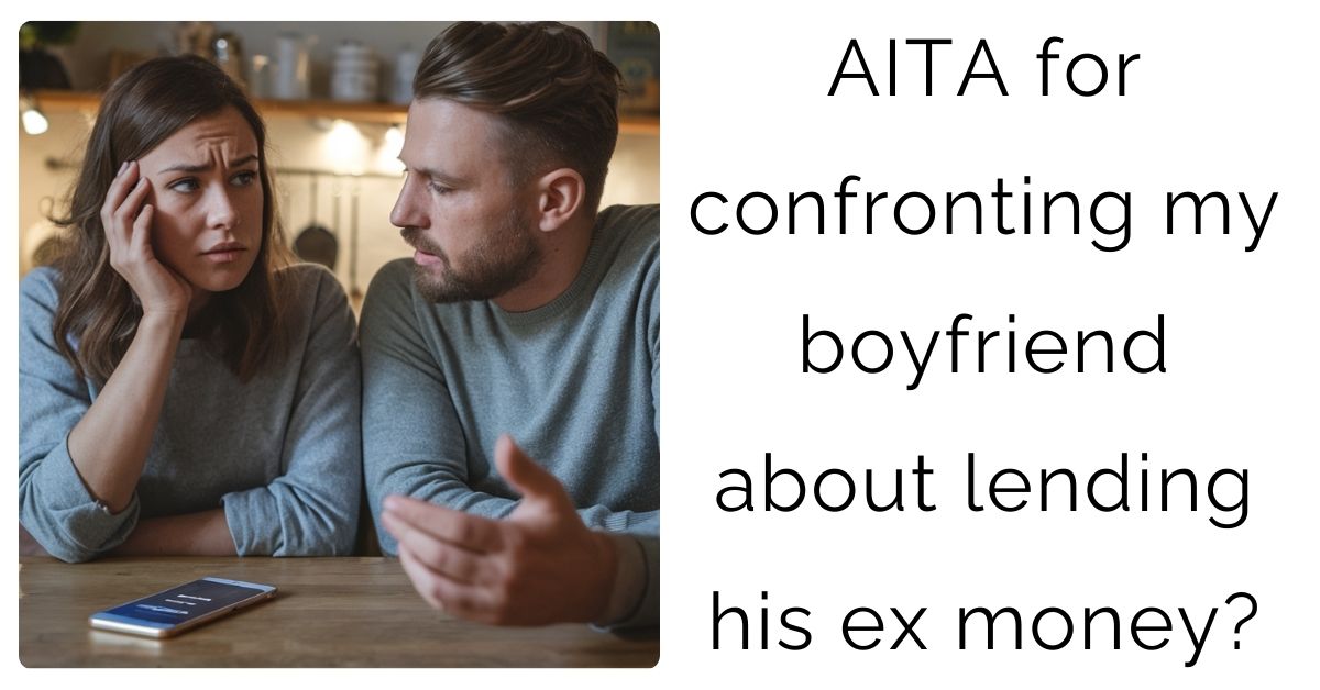 AITA for confronting my boyfriend about lending his ex money?