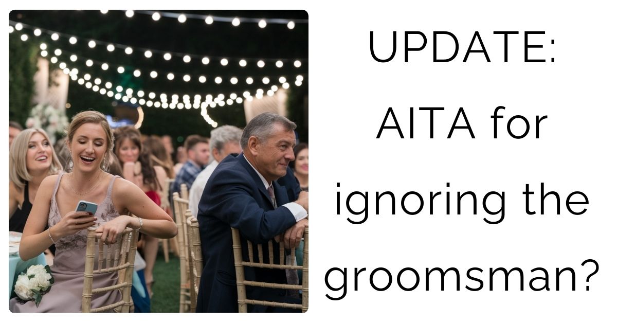 UPDATE: AITA for ignoring the groomsman?