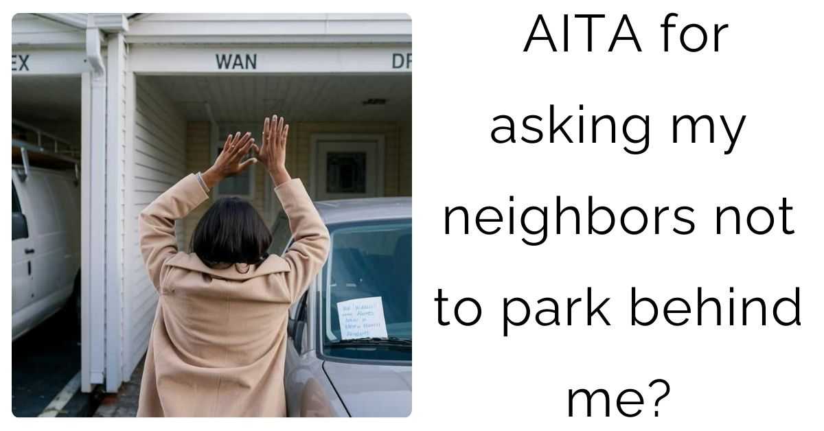 AITA for asking my neighbors not to park behind me?