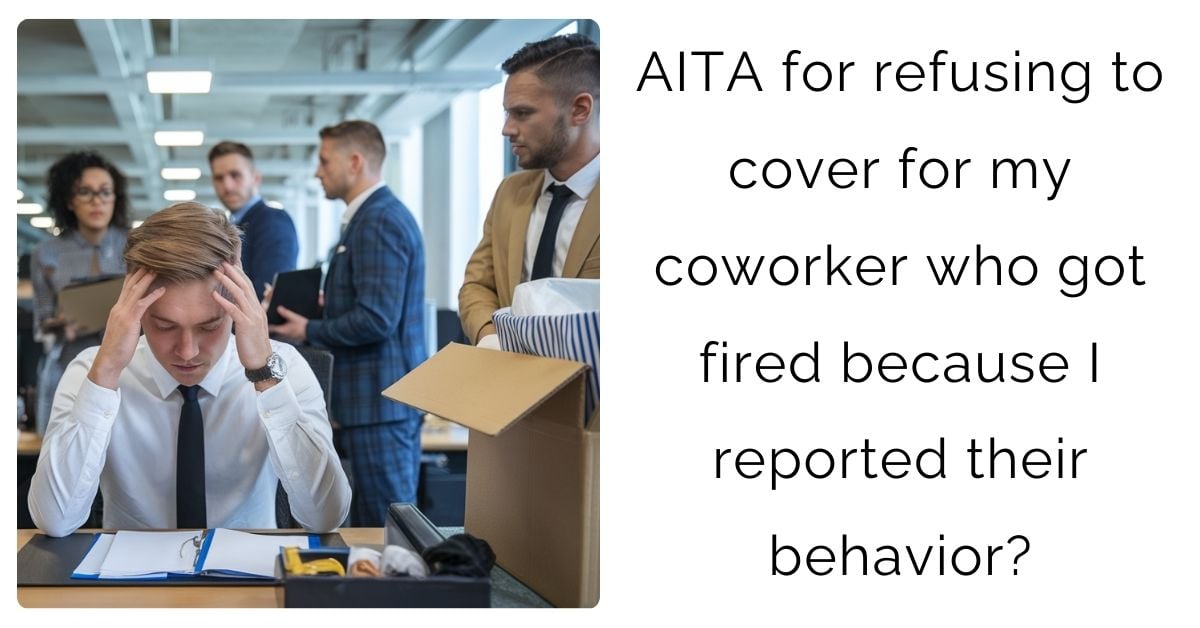 AITA for refusing to cover for my coworker who got fired because I reported their behavior?