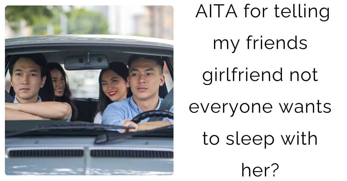 AITA for telling my friends girlfriend not everyone wants to sleep with her?