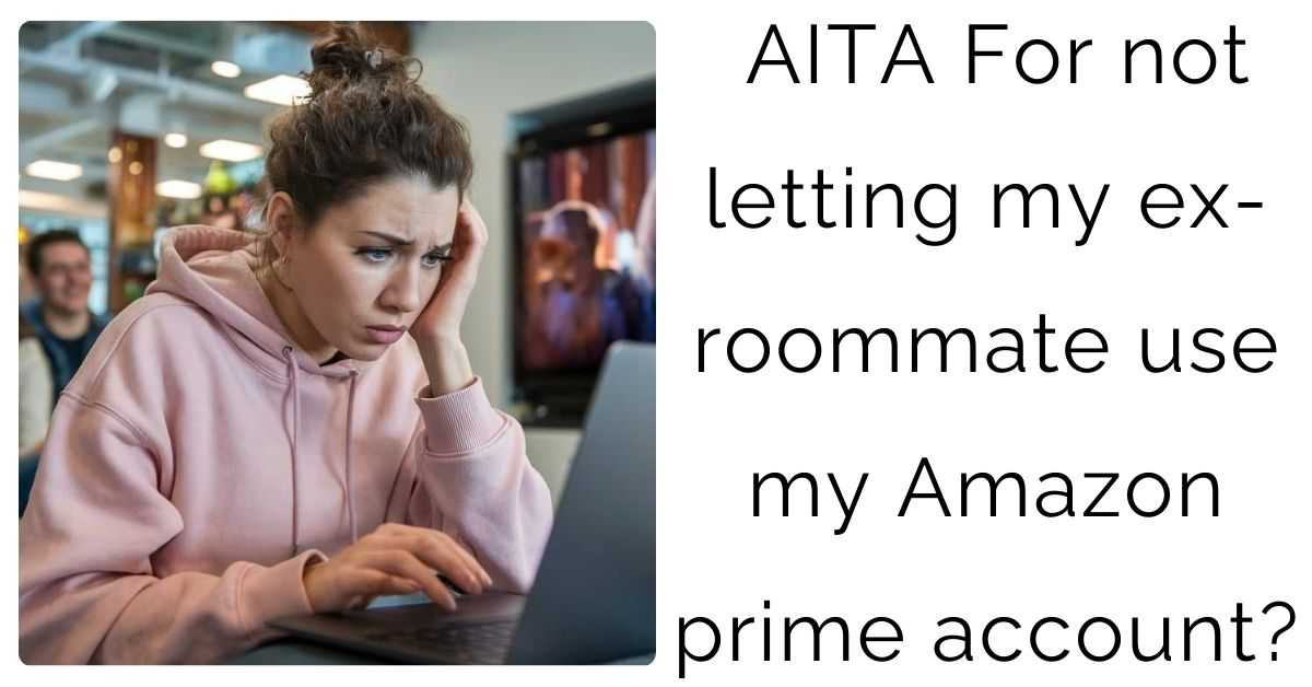 AITA For not letting my ex-roommate use my Amazon prime account?