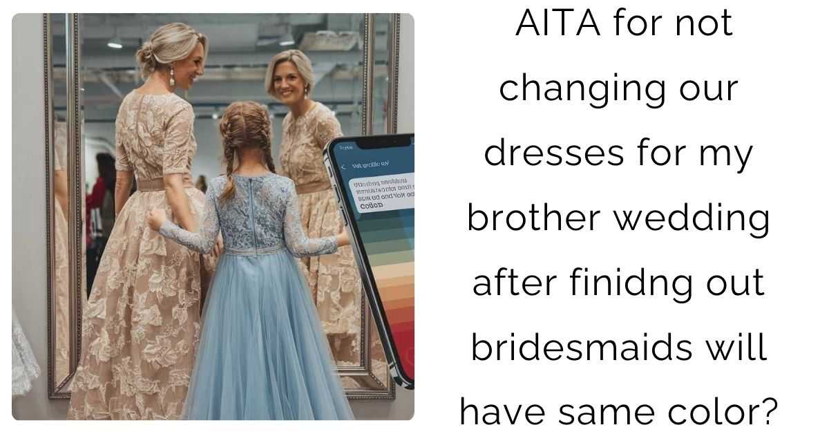 AITA for not changing our dresses for my brother wedding after finidng out bridesmaids will have same color?