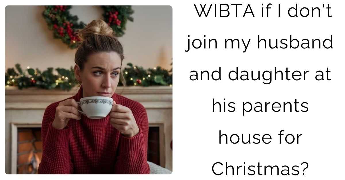 WIBTA if I don’t join my husband and daughter at his parents house for Christmas?